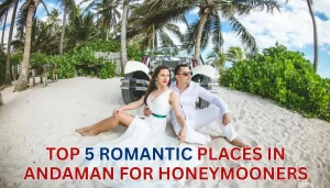 Top Romantic Getaways in Andaman for Couples & Honeymooners